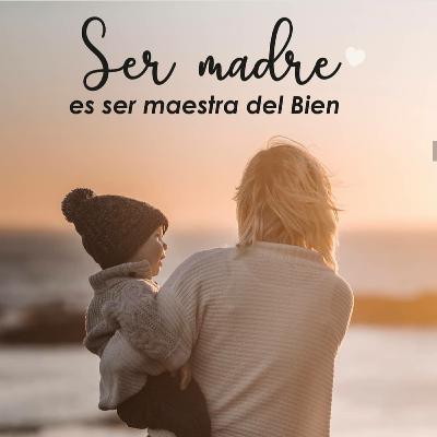 Ser madre es ser maestra del bien