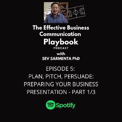 Episode 5: Plan, Pitch, Persuade: Preparing Your Business Presentation. Part 1/3