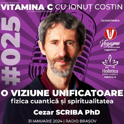 🎙️025 Cezar SCRIBA PhD | O viziune unificatoare – fuziunea dintre fizica cuantică, spiritualitate, hrană și terapiile naturale #VitaminaCcuIonutCOSTIN