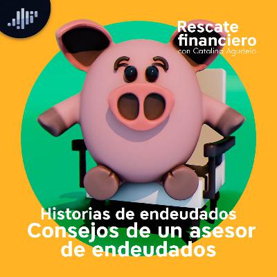 Historias de endeudados: Consejos de un asesor de endeudados | Rescate Financiero Historias de endeudados: Consejos de un asesor de endeudados | Rescate Financiero