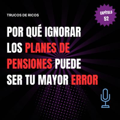 Trucos de Ricos | Por qué Ignorar los Planes de Pensiones Puede Ser tu Mayor Error | #52 Trucos de Ricos | Por qué Ignorar los Planes de Pensiones Puede Ser tu Mayor Error | #52