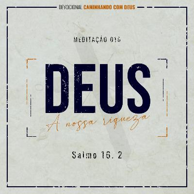 016 - Deus, a nossa riqueza