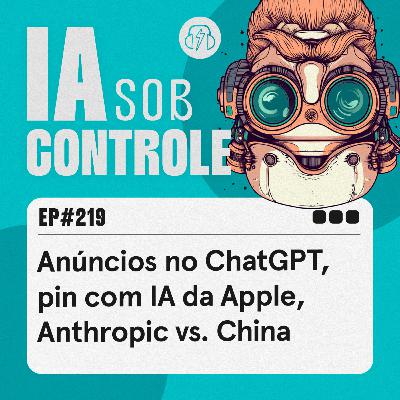 219: Anúncios no ChatGPT, pin com IA da Apple, Anthropic vs. China