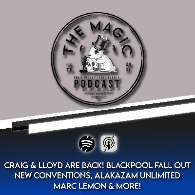 95: CRAIG & LLOYD ARE BACK! BLACKPOOL FALL OUT, NEW CONVENTIONS, ALAKAZAM UNLIMITED, MARC LEMON & MORE! | The Magic Podcast Episode #95