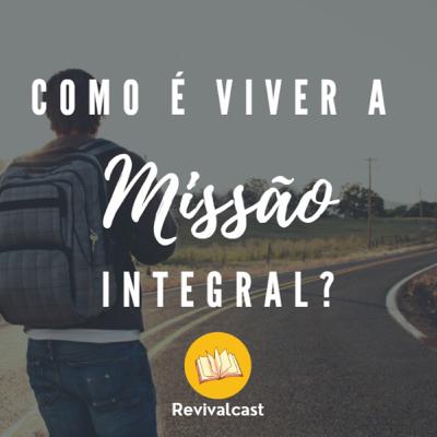 Como é viver a missão integral? | Revivalcast