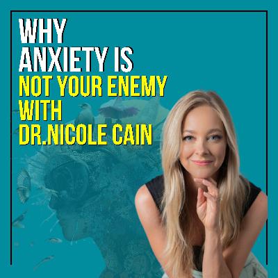 Why Anxiety Is Not Your Enemy With Dr. Nicole Cain