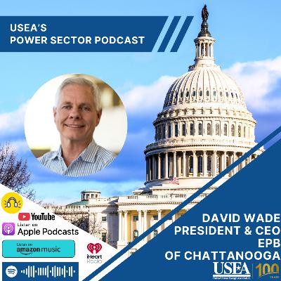 USEA Power Sector Podcast Episode 190: EPB of Chattanooga President & CEO David Wade USEA Power Sector Podcast Episode 190: EPB of Chattanooga President & CEO David Wade