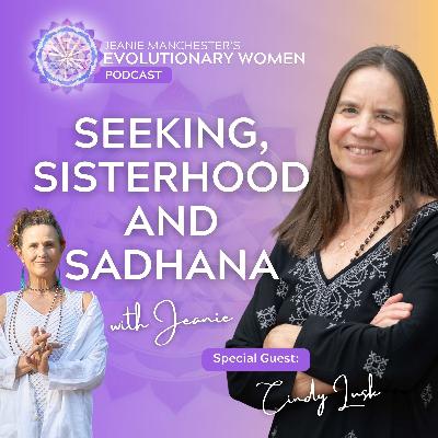 Seeking, Sisterhood and Sadhana with Cindy Lusk Seeking, Sisterhood and Sadhana with Cindy Lusk
