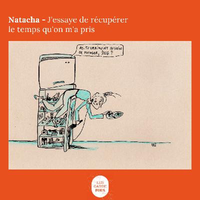 Natacha, j'essaye de récupérer le temps qu'on m'a pris
