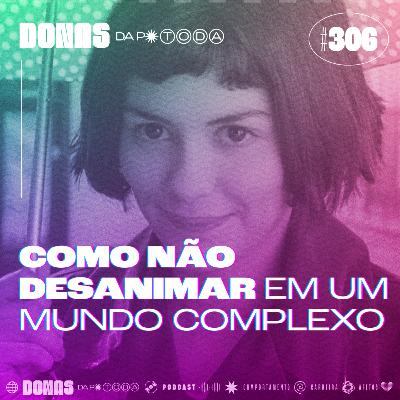 #306 - Como não paralisar em um mundo cada vez mais complexo, com Maíra Blasi