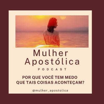 Por que você tem medo que tais coisas aconteçam?