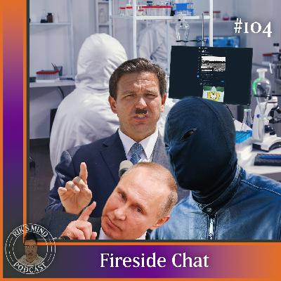 Episode 104- DeSantis and Vladdy and Bigots, Oh My! Fireside Chat