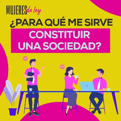 018 | ¿Para qué me sirve constituir una Sociedad? | Mujeres de ley