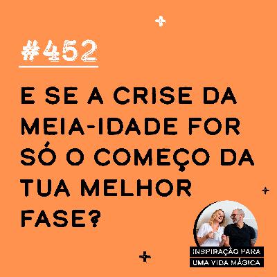 #452 - E se a crise da meia-idade for só o começo da tua melhor fase? #452 - E se a crise da meia-idade for só o começo da tua melhor fase?