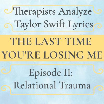 Taylor Swift Lyrics & Relational Trauma | Episode 2: The Last Time + You're Losing Me