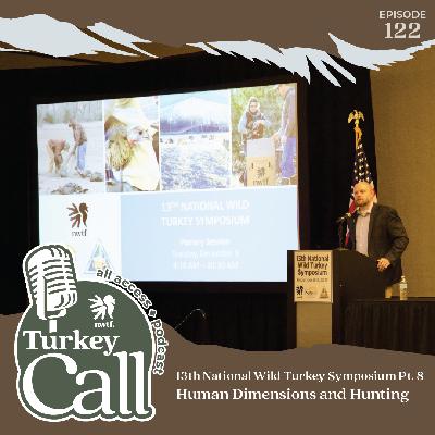 EP 122 13th Wild Turkey Symposium Pt. 8: Human Dimensions and Hunting
