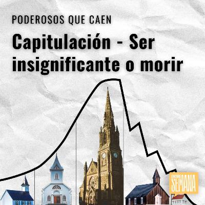 295 - Poderosos que caen: "Capitulación - Ser insignificante o morir"