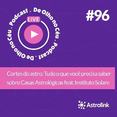 #96 Cortes do astro: Tudo o que você precisa saber sobre Casas Astrológicas feat. Instituto Solare
