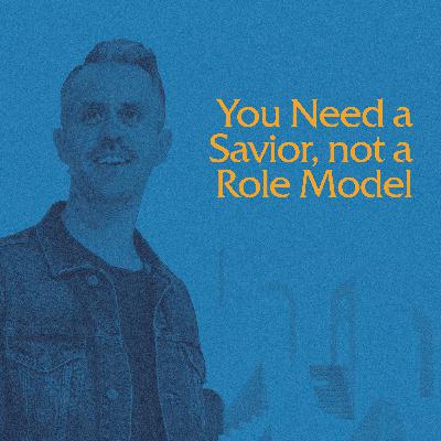 You Need a Savior, not a Role Model