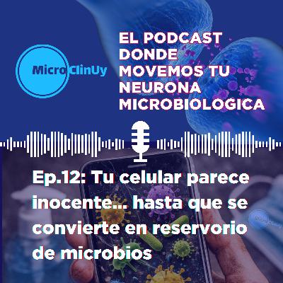Ep.12: Tu celular parece inocente hasta que se convierte en reservorio de microbios