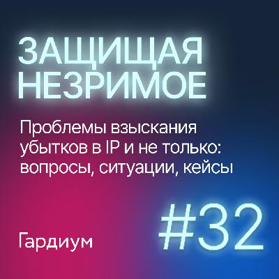 Проблемы взыскания убытков в IP и не только: вопросы, ситуации, кейсы. Защищая незримое #32
