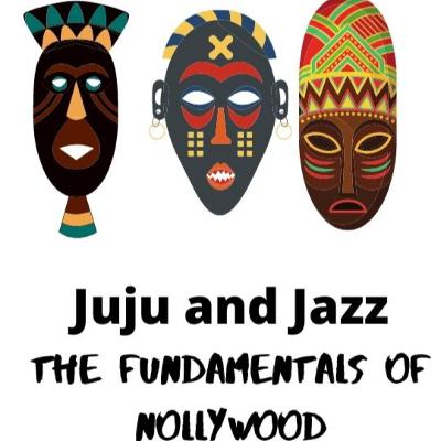 Juju and Jazz - The Nollywood Fundamentals