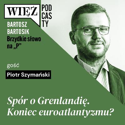 Spór o Grenlandię. Koniec euroatlantyzmu? Rozmawiają Piotr Szymański i Bartosz Bartosik Spór o Grenlandię. Koniec euroatlantyzmu? Rozmawiają Piotr Szymański i Bartosz Bartosik