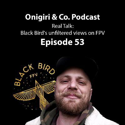 Real Talk: Black Bird unfiltered views on FPV