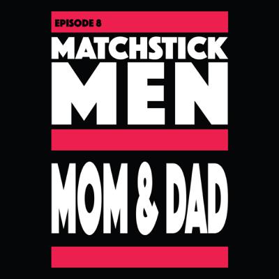 Episode 8: Matchstick Men/Mom And Dad