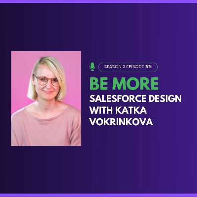Be More Salesforce Design with Katka Vokrinkova Be More Salesforce Design with Katka Vokrinkova
