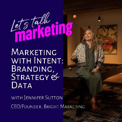 Marketing with Intent: Branding, Strategy, & Data with Jennifer Sutton