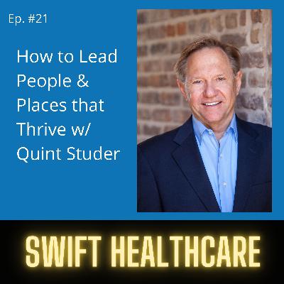 21. How to Lead People & Places that Thrive w/ Quint Studer 21. How to Lead People & Places that Thrive w/ Quint Studer