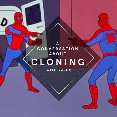 Episode 3 - A Conversation about Clones - With Yash2 Episode 3 - A Conversation about Clones - With Yash2