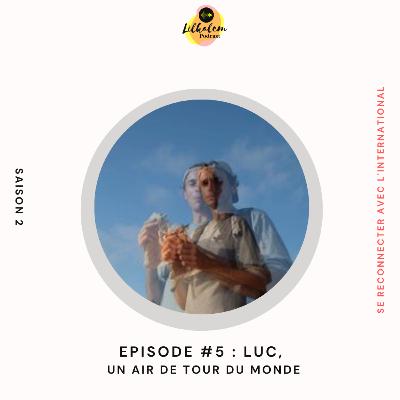 Episode #5 - Luc, comme un air de tour du monde - SAISON 2