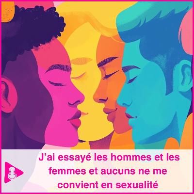 J’ai essayé les hommes et les femmes et aucuns ne me convient en sexualité