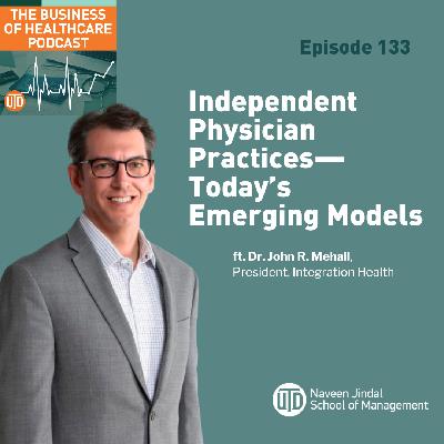 The Business of Healthcare Podcast, Episode 133 Independent Physician Practices—Today's Emerging Models The Business of Healthcare Podcast, Episode 133 Independent Physician Practices—Today's Emerging Models
