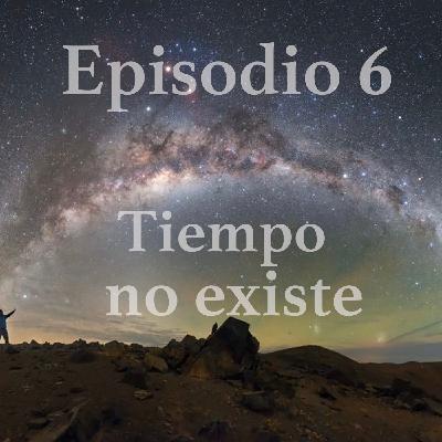 Episodio 6: El Tiempo no Existe