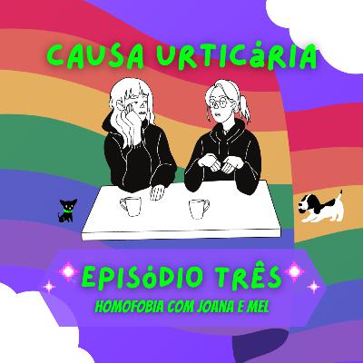Episódio Três - Homofobia com Joana e Mel Episódio Três - Homofobia com Joana e Mel