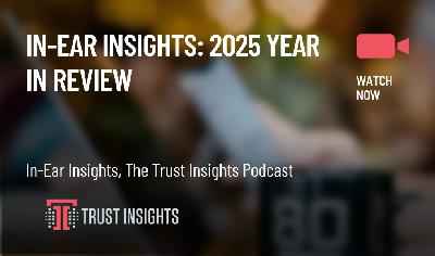 In-Ear Insights: 2025 Year In Review In-Ear Insights: 2025 Year In Review
