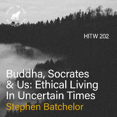 Buddha, Socrates & Us: Ethical Living In Uncertain Times | Stephen Batchelor | HITW 202 Buddha, Socrates & Us: Ethical Living In Uncertain Times | Stephen Batchelor | HITW 202