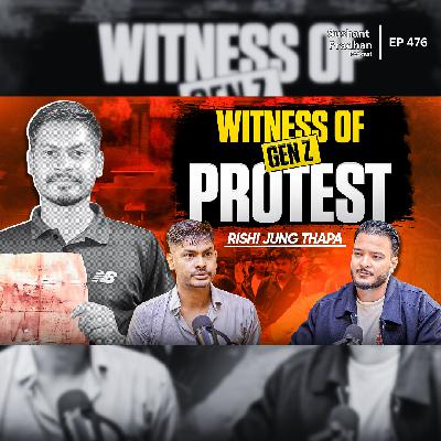 Ep: 476 | Live Witness of Nepal’s Gen Z Protest Speaks Out | Rishi Jung Thapa | Sushant Pradhan Podcast