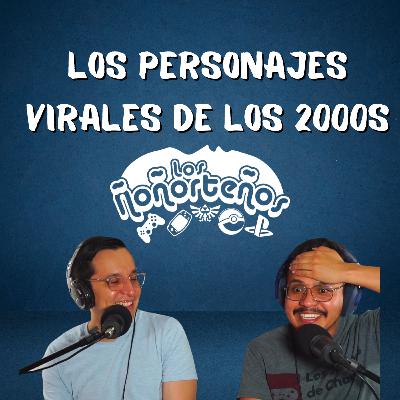 De Memes a Leyendas: Los Personajes Virales de los 2000s - Los Ñoñorteños T3E13