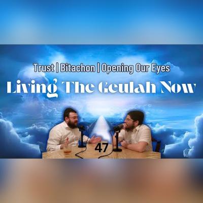 Living The Geulah Now – Trust, Bitachon, and Opening Our Eyes | Episode 47 Living The Geulah Now – Trust, Bitachon, and Opening Our Eyes | Episode 47