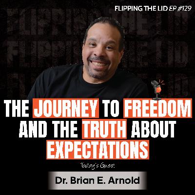 The Journey to Freedom and The Truth About Expectations w/ Dr. Brian E. Arnold (E129) The Journey to Freedom and The Truth About Expectations w/ Dr. Brian E. Arnold (E129)