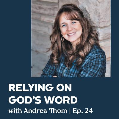 Episode 24 | Relying on God's Word with Andrea Thom