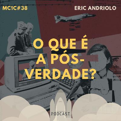 O Que É a Pós-Verdade? - Eric Andriolo | MC1C #38