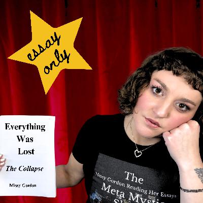 Ep. 10 | Essay #2 | "Everything Was Lost: The Collapse" by Missy Gordon | Essay Only ⭐️