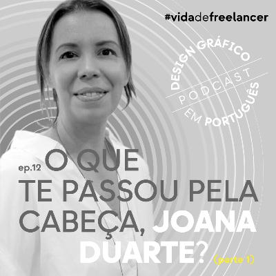 EP.12 — O que te passou pela cabeça, Joana Duarte? - pt.1