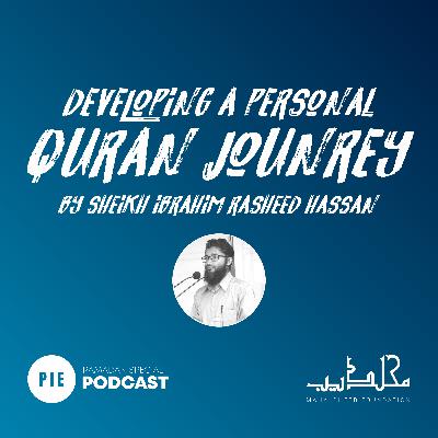 Ep. 3 : Developing a Personal Quran Journey. by Sheikh Ibrahim Rasheed Hassan