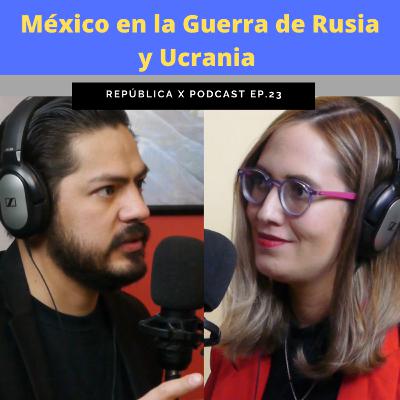 EP. 23 MÉXICO ANTE LA GUERRA DE RUSIA Y UCRANIA FT MAESTRA MIRIAM CISNEROS